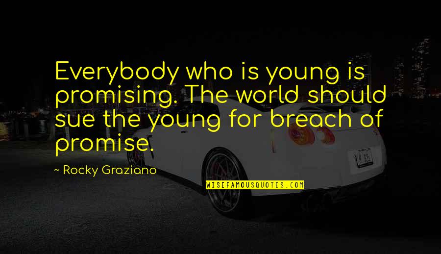 Breach Of Promise Quotes By Rocky Graziano: Everybody who is young is promising. The world