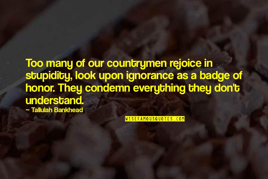 Breach Of Trust Quotes By Tallulah Bankhead: Too many of our countrymen rejoice in stupidity, Breach Of Trust Quotes By Tallulah Bankhead: Too many of our countrymen rejoice in stupidity,