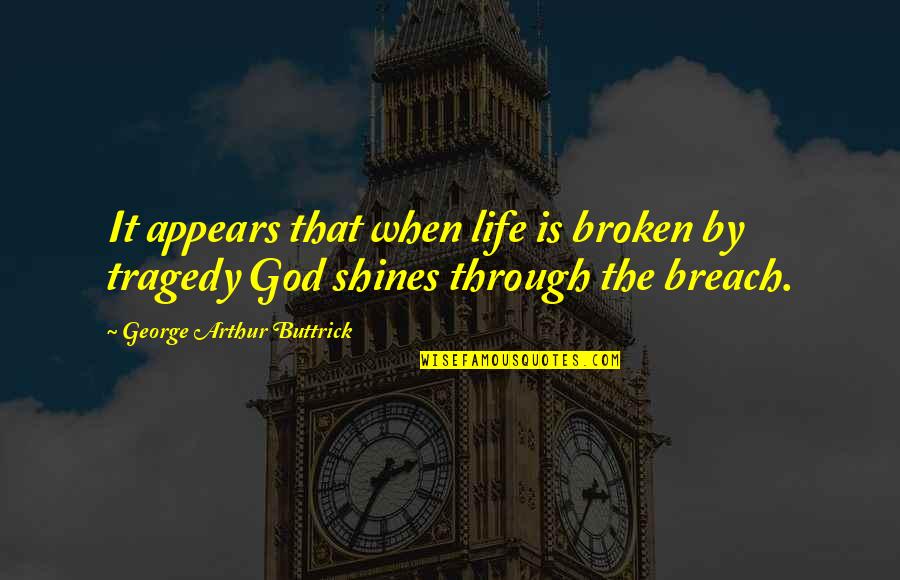 Breach Quotes By George Arthur Buttrick: It appears that when life is broken by