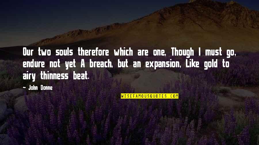 Breach Quotes By John Donne: Our two souls therefore which are one, Though