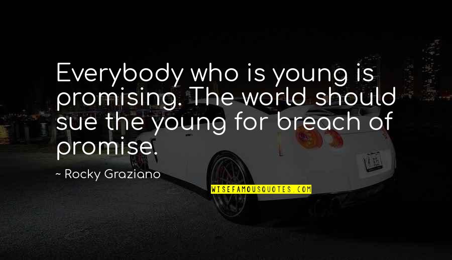 Breach Quotes By Rocky Graziano: Everybody who is young is promising. The world