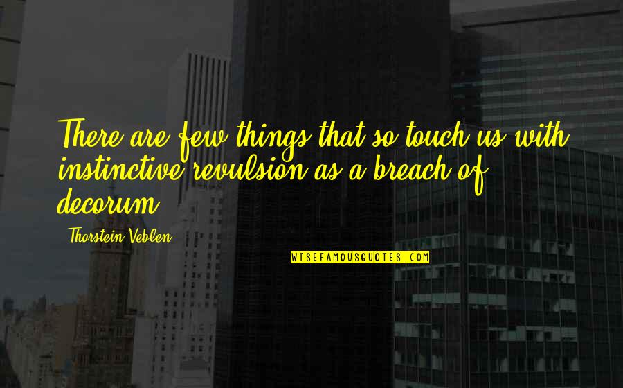 Breach Quotes By Thorstein Veblen: There are few things that so touch us