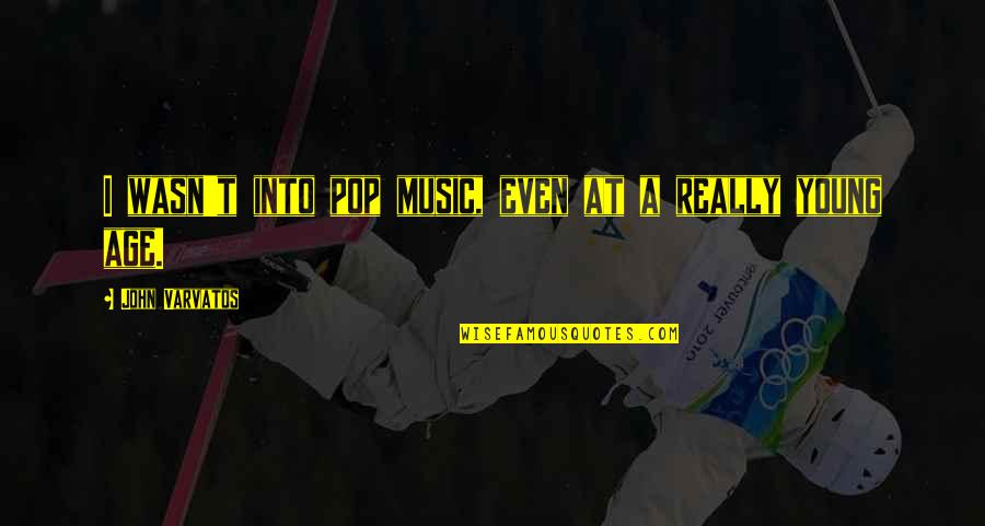 Breached Wall Quotes By John Varvatos: I wasn't into pop music, even at a Breached Wall Quotes By John Varvatos: I wasn't into pop music, even at a