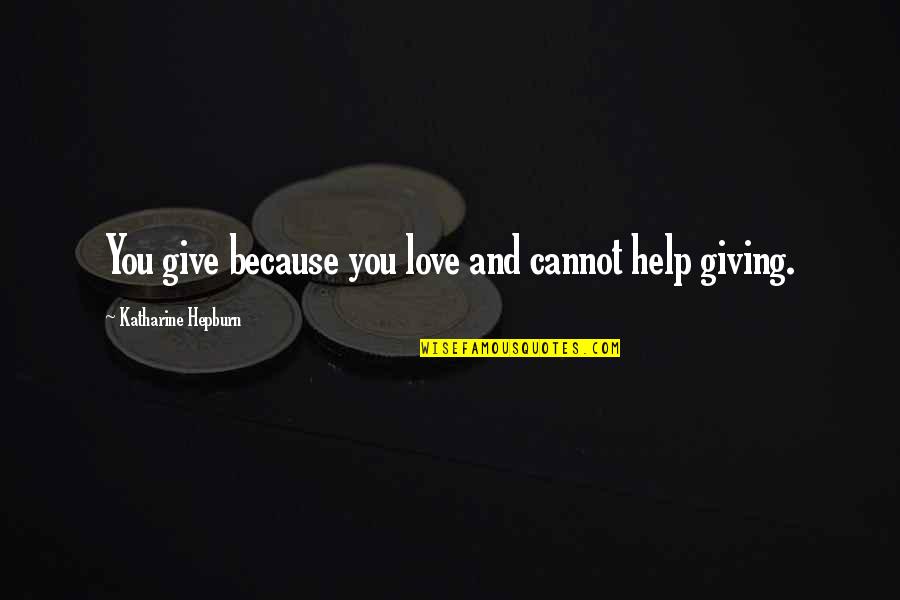 Breached Wall Quotes By Katharine Hepburn: You give because you love and cannot help Breached Wall Quotes By Katharine Hepburn: You give because you love and cannot help