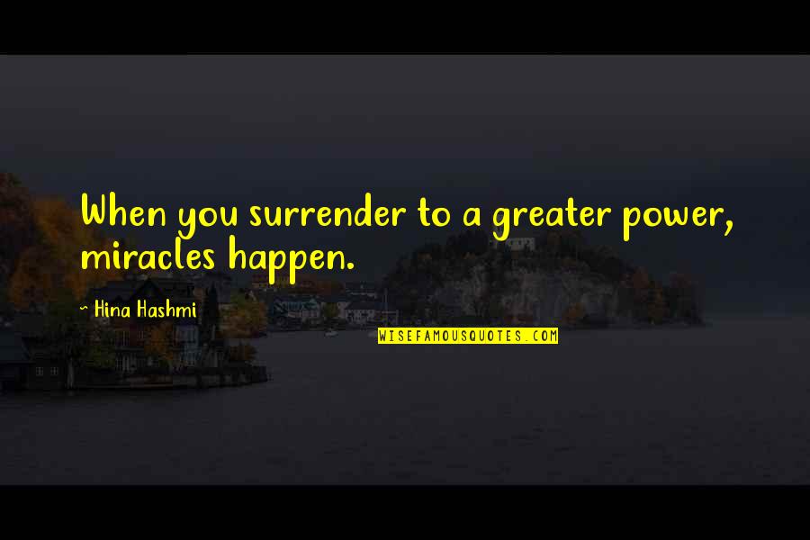 Breaching Shark Quotes By Hina Hashmi: When you surrender to a greater power, miracles