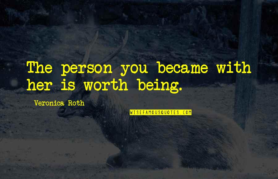 Breaching Shark Quotes By Veronica Roth: The person you became with her is worth