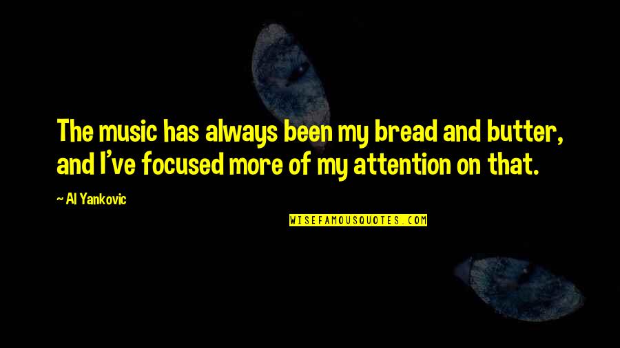 Bread And Butter Quotes By Al Yankovic: The music has always been my bread and