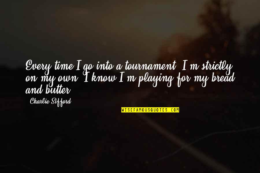 Bread And Butter Quotes By Charlie Sifford: Every time I go into a tournament, I'm Bread And Butter Quotes By Charlie Sifford: Every time I go into a tournament, I'm