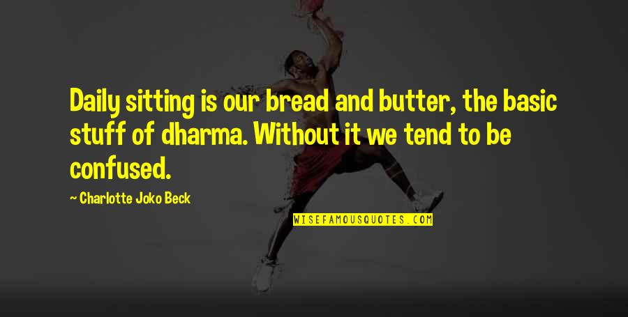 Bread And Butter Quotes By Charlotte Joko Beck: Daily sitting is our bread and butter, the Bread And Butter Quotes By Charlotte Joko Beck: Daily sitting is our bread and butter, the