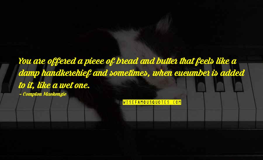 Bread And Butter Quotes By Compton Mackenzie: You are offered a piece of bread and