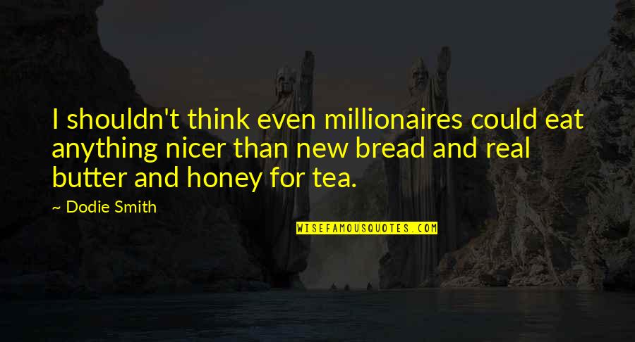 Bread And Butter Quotes By Dodie Smith: I shouldn't think even millionaires could eat anything