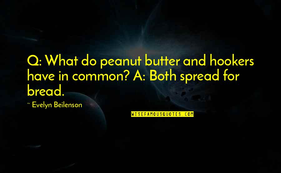 Bread And Butter Quotes By Evelyn Beilenson: Q: What do peanut butter and hookers have