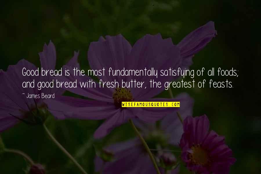 Bread And Butter Quotes By James Beard: Good bread is the most fundamentally satisfying of