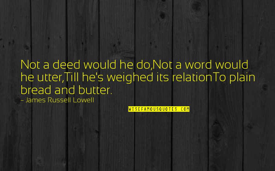 Bread And Butter Quotes By James Russell Lowell: Not a deed would he do,Not a word