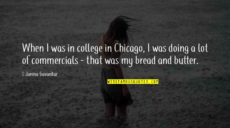 Bread And Butter Quotes By Janina Gavankar: When I was in college in Chicago, I Bread And Butter Quotes By Janina Gavankar: When I was in college in Chicago, I