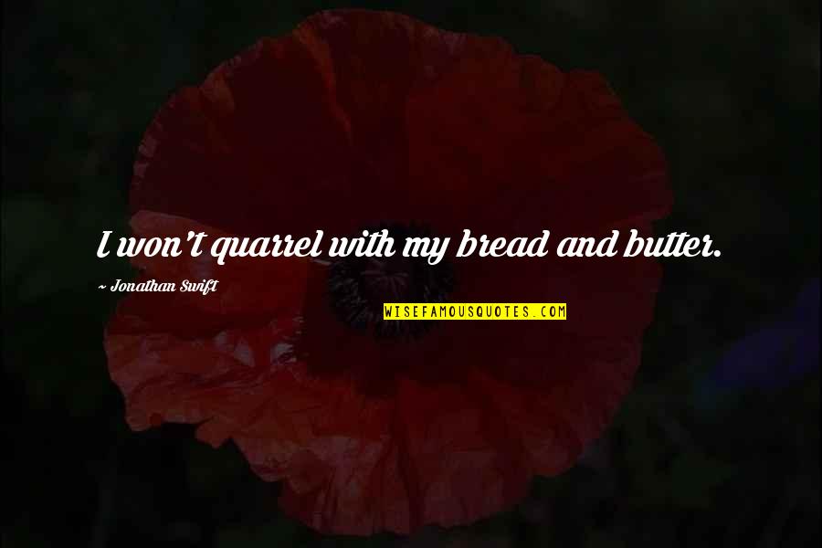 Bread And Butter Quotes By Jonathan Swift: I won't quarrel with my bread and butter.