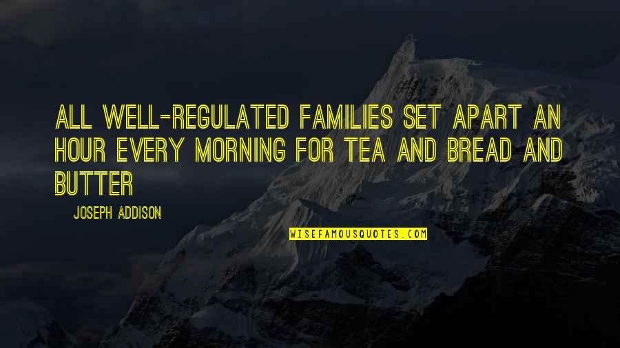 Bread And Butter Quotes By Joseph Addison: All well-regulated families set apart an hour every