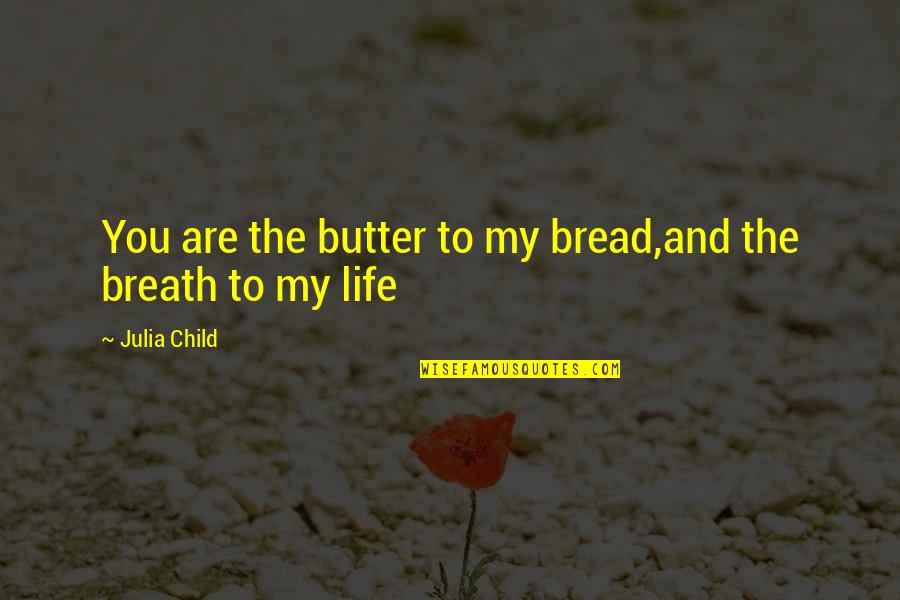 Bread And Butter Quotes By Julia Child: You are the butter to my bread,and the