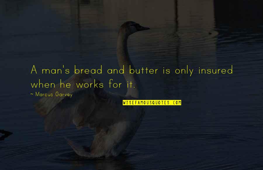 Bread And Butter Quotes By Marcus Garvey: A man's bread and butter is only insured