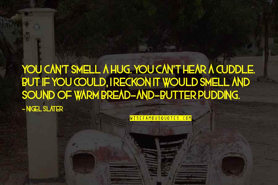 Bread And Butter Quotes By Nigel Slater: You can't smell a hug. You can't hear
