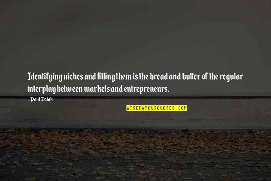 Bread And Butter Quotes By Paul Polak: Identifying niches and filling them is the bread