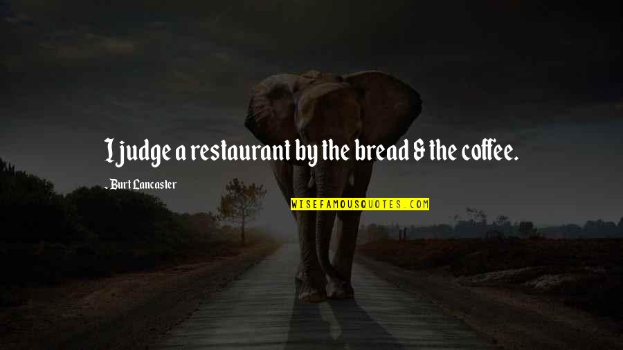 Bread And Coffee Quotes By Burt Lancaster: I judge a restaurant by the bread &