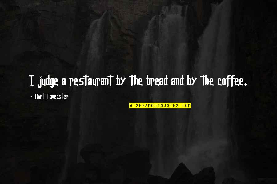 Bread And Coffee Quotes By Burt Lancaster: I judge a restaurant by the bread and