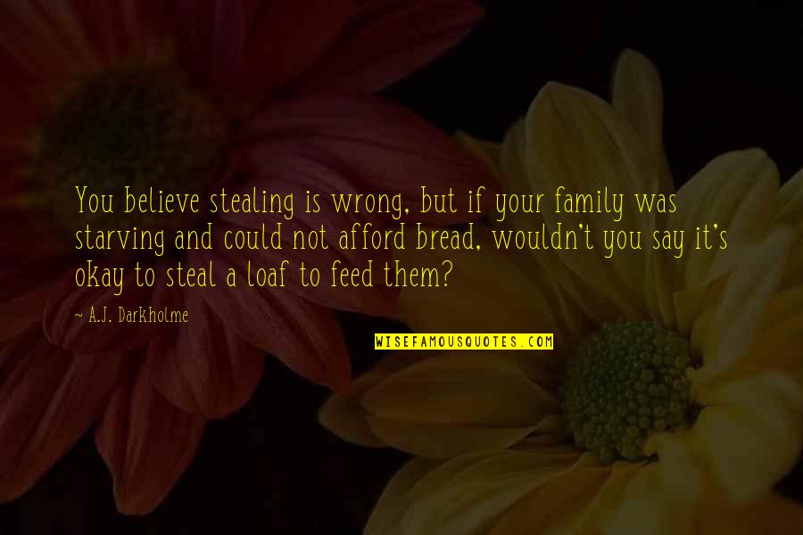 Bread And Family Quotes By A.J. Darkholme: You believe stealing is wrong, but if your Bread And Family Quotes By A.J. Darkholme: You believe stealing is wrong, but if your