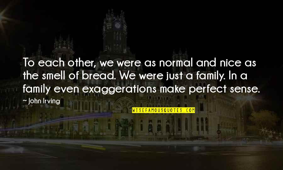 Bread And Family Quotes By John Irving: To each other, we were as normal and