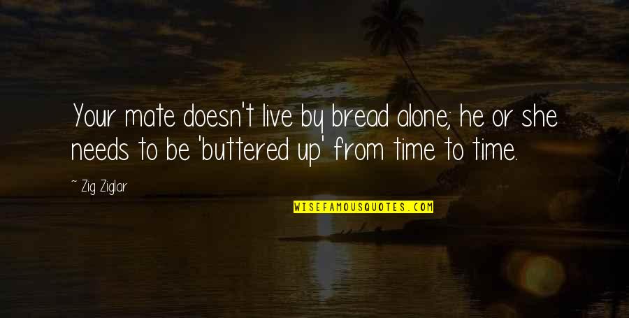 Bread And Family Quotes By Zig Ziglar: Your mate doesn't live by bread alone; he Bread And Family Quotes By Zig Ziglar: Your mate doesn't live by bread alone; he