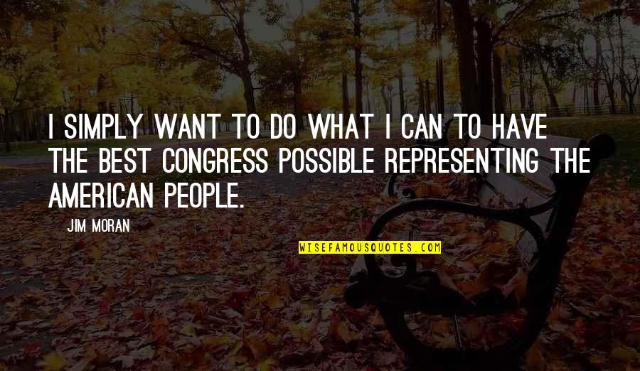 Bread And Friendship Quotes By Jim Moran: I simply want to do what I can Bread And Friendship Quotes By Jim Moran: I simply want to do what I can