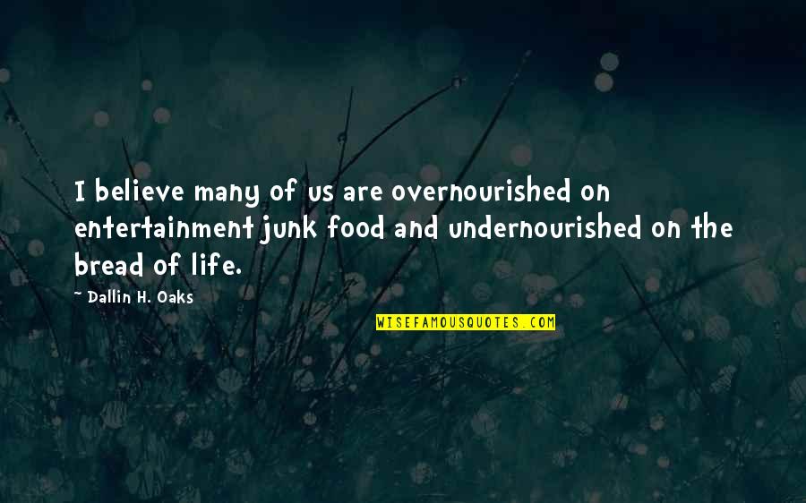 Bread And Life Quotes By Dallin H. Oaks: I believe many of us are overnourished on