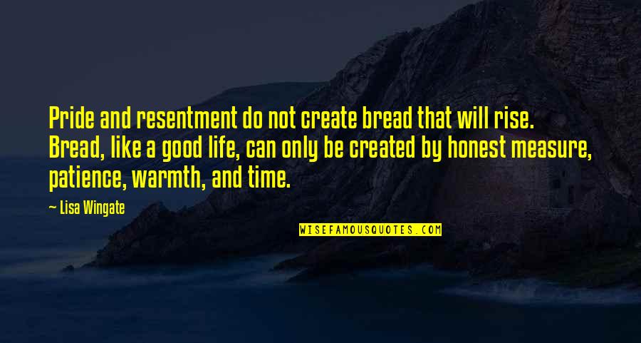 Bread And Life Quotes By Lisa Wingate: Pride and resentment do not create bread that