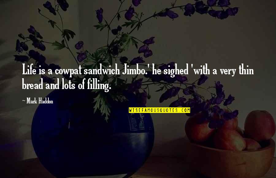 Bread And Life Quotes By Mark Haddon: Life is a cowpat sandwich Jimbo.' he sighed