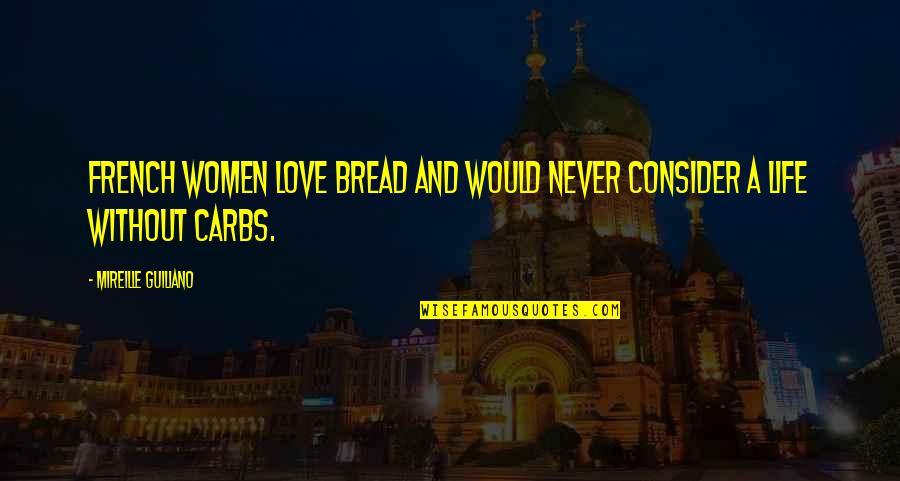 Bread And Life Quotes By Mireille Guiliano: French women love bread and would never consider