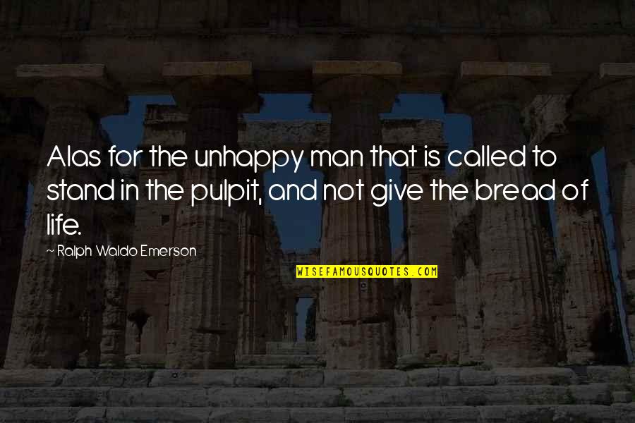 Bread And Life Quotes By Ralph Waldo Emerson: Alas for the unhappy man that is called