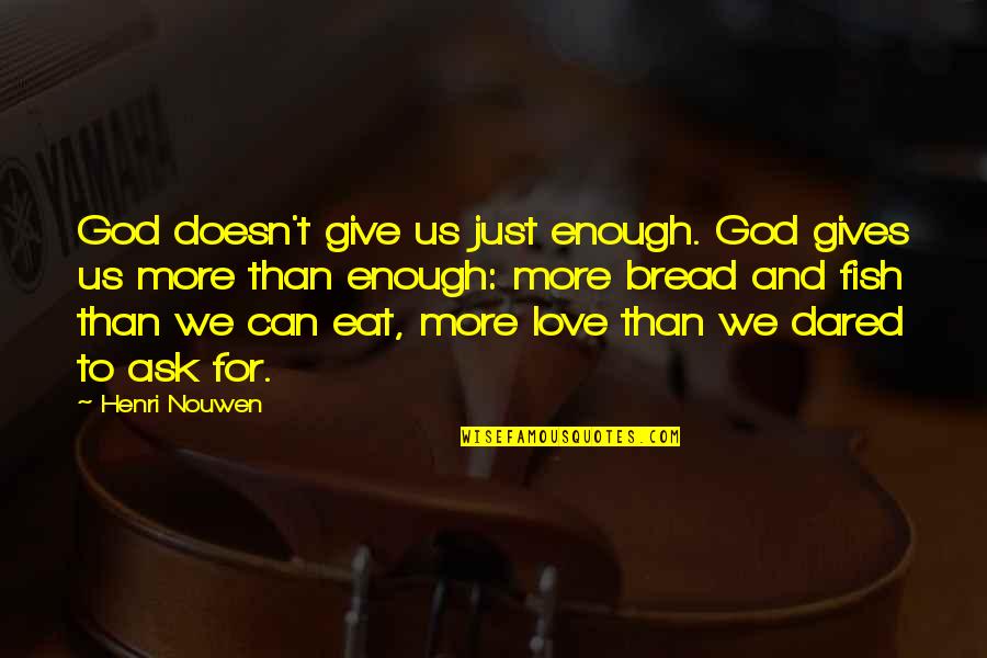 Bread And Love Quotes By Henri Nouwen: God doesn't give us just enough. God gives
