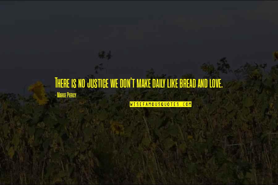 Bread And Love Quotes By Marge Piercy: There is no justice we don't make daily
