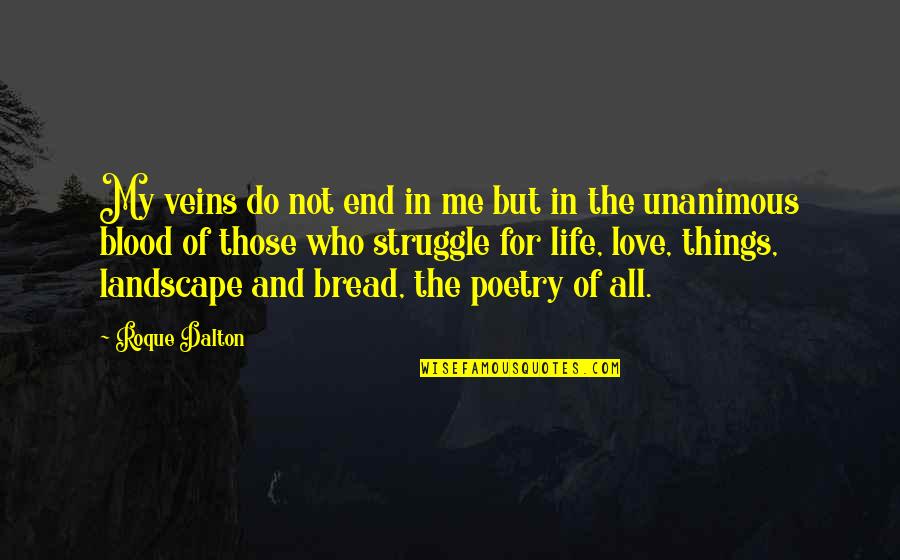 Bread And Love Quotes By Roque Dalton: My veins do not end in me but