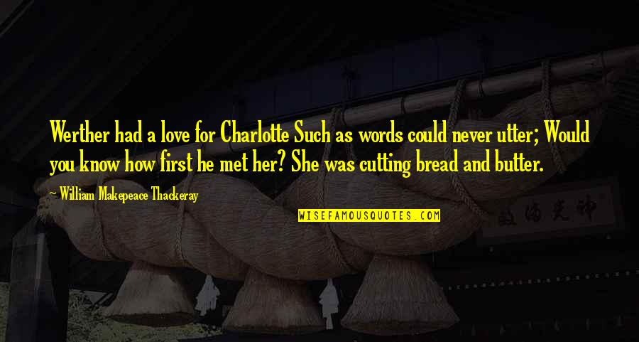 Bread And Love Quotes By William Makepeace Thackeray: Werther had a love for Charlotte Such as