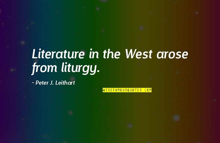 Bread And Milk Quotes By Peter J. Leithart: Literature in the West arose from liturgy.