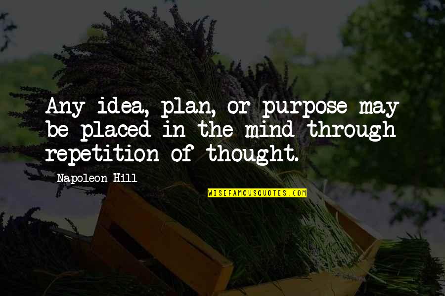 Bread And Tulips Quotes By Napoleon Hill: Any idea, plan, or purpose may be placed