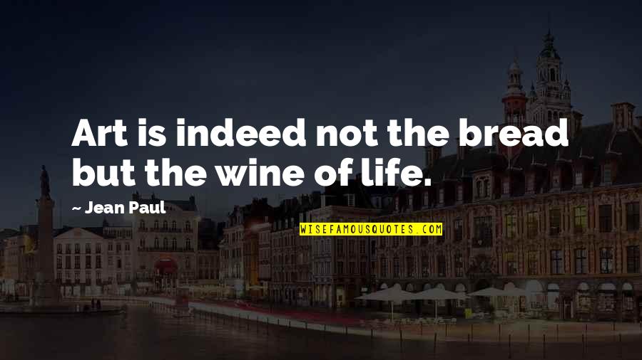 Bread And Wine Quotes By Jean Paul: Art is indeed not the bread but the
