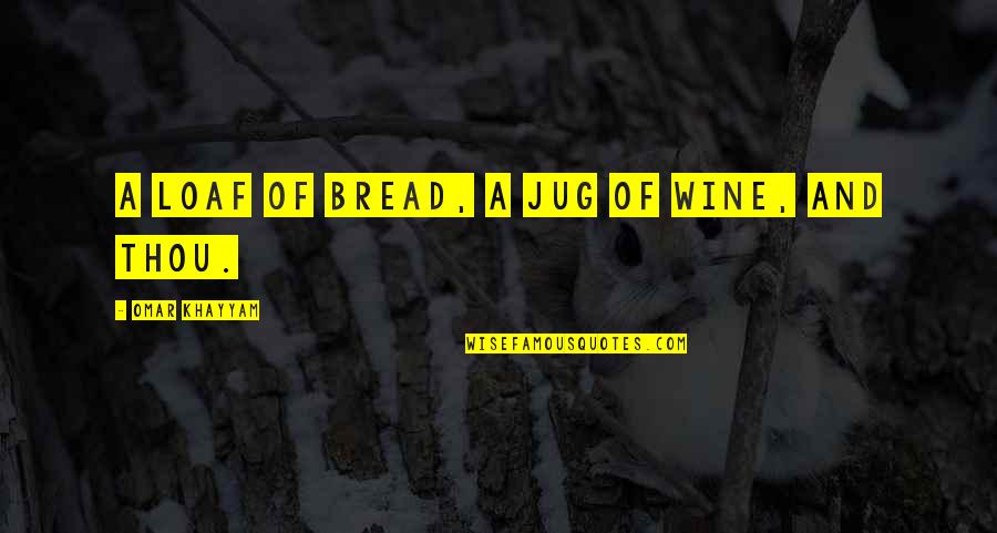 Bread And Wine Quotes By Omar Khayyam: A loaf of bread, a jug of wine,