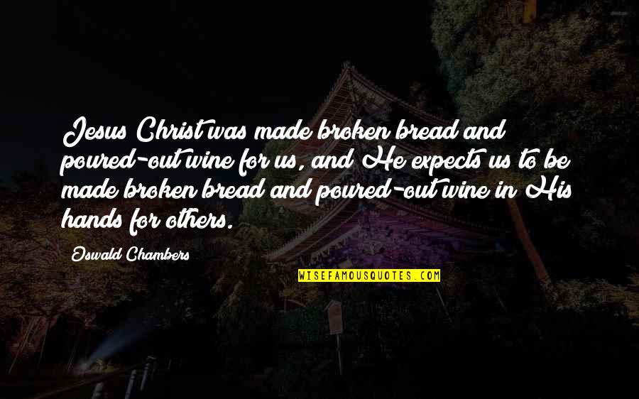 Bread And Wine Quotes By Oswald Chambers: Jesus Christ was made broken bread and poured-out