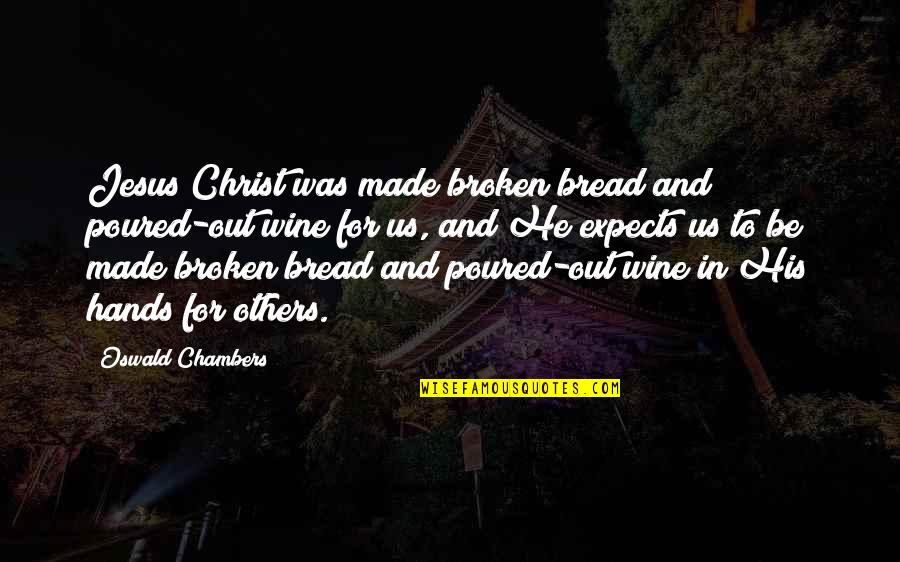 Bread And Wine Quotes By Oswald Chambers: Jesus Christ was made broken bread and poured-out Bread And Wine Quotes By Oswald Chambers: Jesus Christ was made broken bread and poured-out