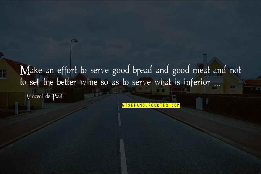 Bread And Wine Quotes By Vincent De Paul: Make an effort to serve good bread and Bread And Wine Quotes By Vincent De Paul: Make an effort to serve good bread and