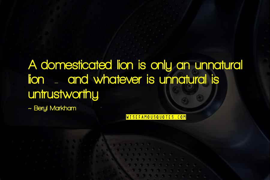 Bread Board Quotes By Beryl Markham: A domesticated lion is only an unnatural lion