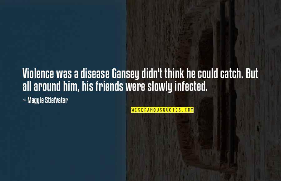 Bread Board Quotes By Maggie Stiefvater: Violence was a disease Gansey didn't think he