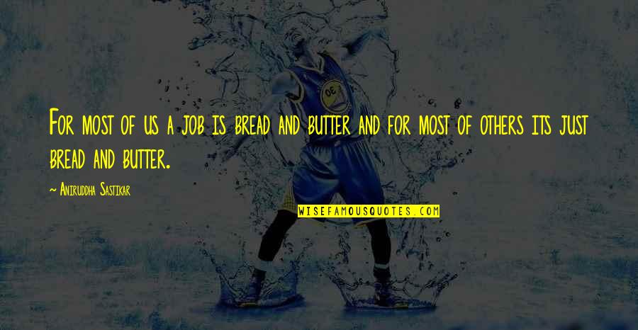 Bread Butter Quotes By Aniruddha Sastikar: For most of us a job is bread